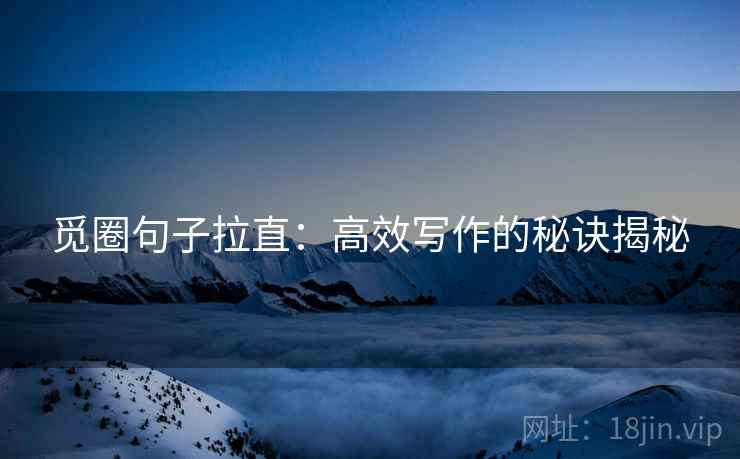 觅圈句子拉直：高效写作的秘诀揭秘