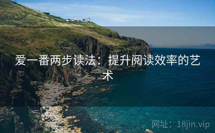 爱一番两步读法:提升阅读效率的艺术 爱一番两步读法:提升阅读效率的艺术